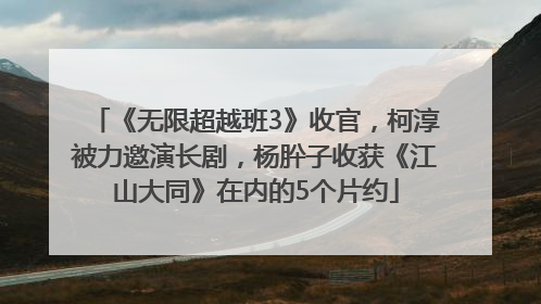 《无限超越班3》收官，柯淳被力邀演长剧，杨肸子收获《江山大同》在内的5个片约
