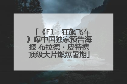 《F1：狂飙飞车》曝中国独家预告海报 布拉德・皮特携顶级大片燃爆暑期