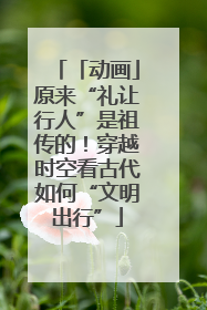 「动画」原来“礼让行人”是祖传的！穿越时空看古代如何“文明出行”