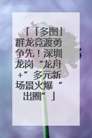 「多图」群龙竞渡勇争先！深圳龙岗“龙舟+”多元新场景火爆“出圈”