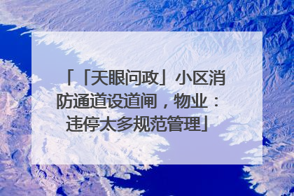 「天眼问政」小区消防通道设道闸，物业：违停太多规范管理