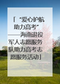 “爱心护航 助力高考”——海南退役军人志愿服务队助力高考志愿服务活动