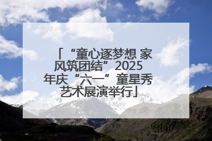 “童心逐梦想 家风筑团结”2025年庆“六一”童星秀艺术展演举行