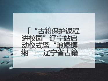 “古籍保护课程进校园”辽宁站启动仪式暨“琅嬛缥缃——辽宁省古籍重点保护单位成果展”在辽宁大学举行