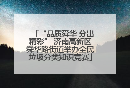 “品质舜华 分出精彩” 济南高新区舜华路街道举办全民垃圾分类知识竞赛