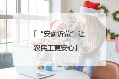 “安薪沂蒙”让农民工更安心