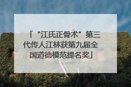 “江氏正骨术”第三代传人江林获第九届全国道德模范提名奖
