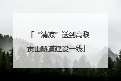 “清凉”送到高黎贡山隧道建设一线
