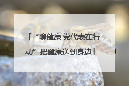 “聊健康·党代表在行动”把健康送到身边