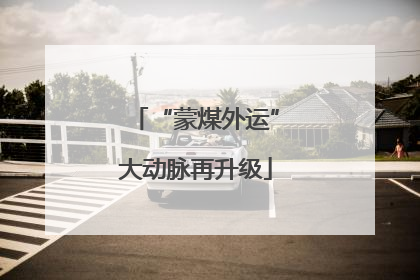 “蒙煤外运”大动脉再升级