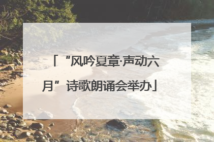 “风吟夏章·声动六月”诗歌朗诵会举办