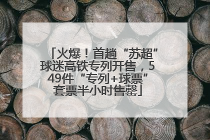 火爆！首趟“苏超”球迷高铁专列开售，549件“专列+球票”套票半小时售罄