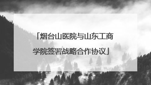 烟台山医院与山东工商学院签署战略合作协议