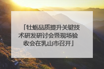 牡蛎品质提升关键技术研发研讨会暨现场验收会在乳山市召开