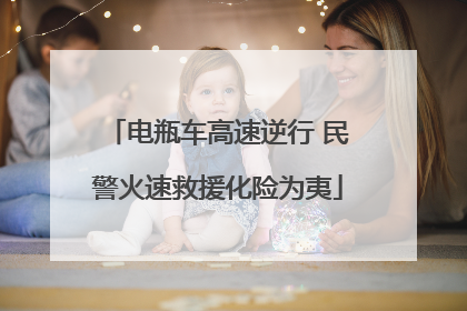 电瓶车高速逆行 民警火速救援化险为夷