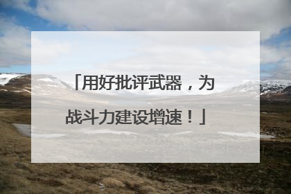 用好批评武器，为战斗力建设增速！