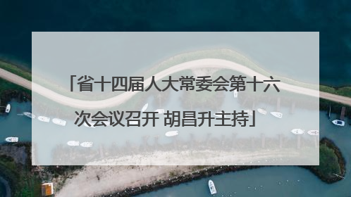 省十四届人大常委会第十六次会议召开 胡昌升主持