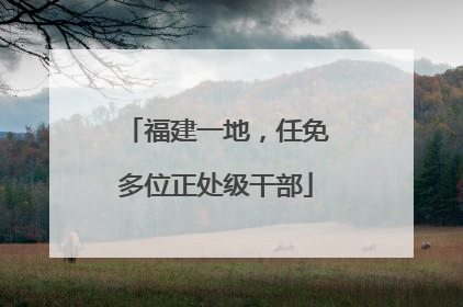 福建一地，任免多位正处级干部