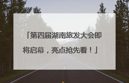 第四届湖南旅发大会即将启幕，亮点抢先看！