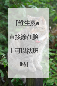 维生素e直接涂在脸上可以祛斑吗