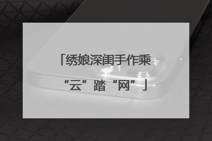 绣娘深闺手作乘“云”踏“网”