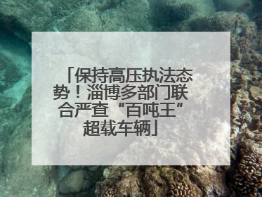 保持高压执法态势！淄博多部门联合严查“百吨王”超载车辆