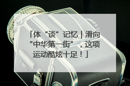 体“谈”记忆｜滑向“中华第一街”，这项运动酷炫十足！