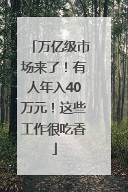 万亿级市场来了！有人年入40万元！这些工作很吃香