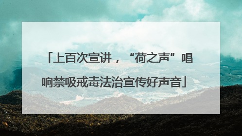 上百次宣讲，“荷之声”唱响禁吸戒毒法治宣传好声音