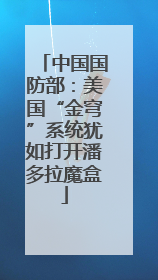 中国国防部：美国“金穹”系统犹如打开潘多拉魔盒