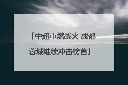 中超重燃战火 成都蓉城继续冲击榜首