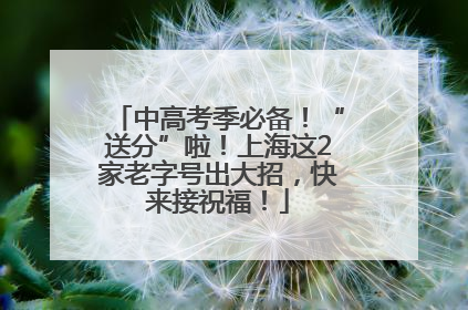中高考季必备！“送分”啦！上海这2家老字号出大招，快来接祝福！