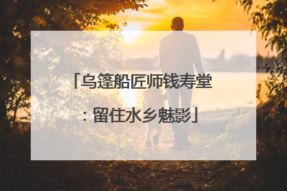 乌篷船匠师钱寿堂：留住水乡魅影