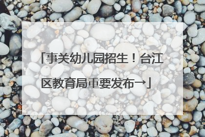 事关幼儿园招生！台江区教育局重要发布→