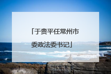 于贵平任常州市委政法委书记