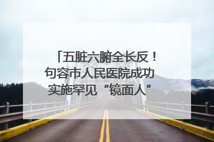 五脏六腑全长反！句容市人民医院成功实施罕见“镜面人”肝癌根治术