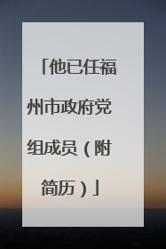 他已任福州市政府党组成员（附简历）