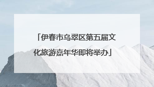伊春市乌翠区第五届文化旅游嘉年华即将举办