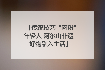 传统技艺“圈粉”年轻人 阿尔山非遗好物融入生活