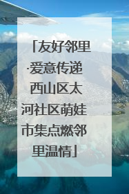 友好邻里·爱意传递 西山区太河社区萌娃市集点燃邻里温情