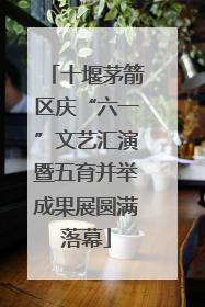 十堰茅箭区庆“六一”文艺汇演暨五育并举成果展圆满落幕