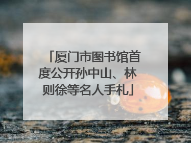 厦门市图书馆首度公开孙中山、林则徐等名人手札
