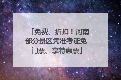 免费、折扣！河南部分景区凭准考证免门票、享特惠票