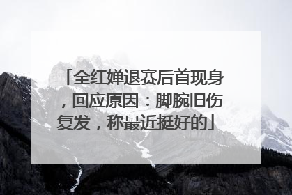 全红婵退赛后首现身，回应原因：脚腕旧伤复发，称最近挺好的
