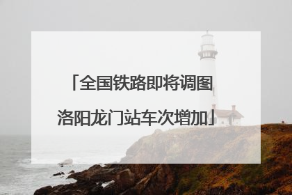 全国铁路即将调图 洛阳龙门站车次增加