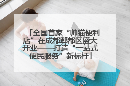 全国首家“帅猫便利店”在成都郫都区盛大开业——打造“一站式便民服务”新标杆