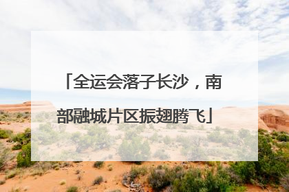 全运会落子长沙，南部融城片区振翅腾飞