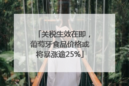 关税生效在即，葡萄牙食品价格或将暴涨逾25%