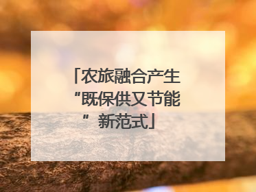 农旅融合产生“既保供又节能”新范式