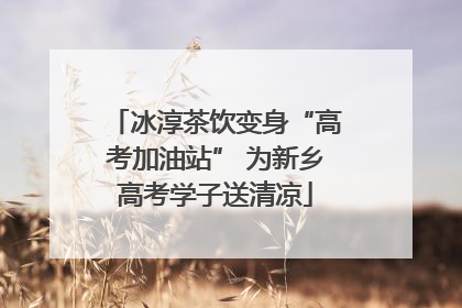 冰淳茶饮变身“高考加油站” 为新乡高考学子送清凉